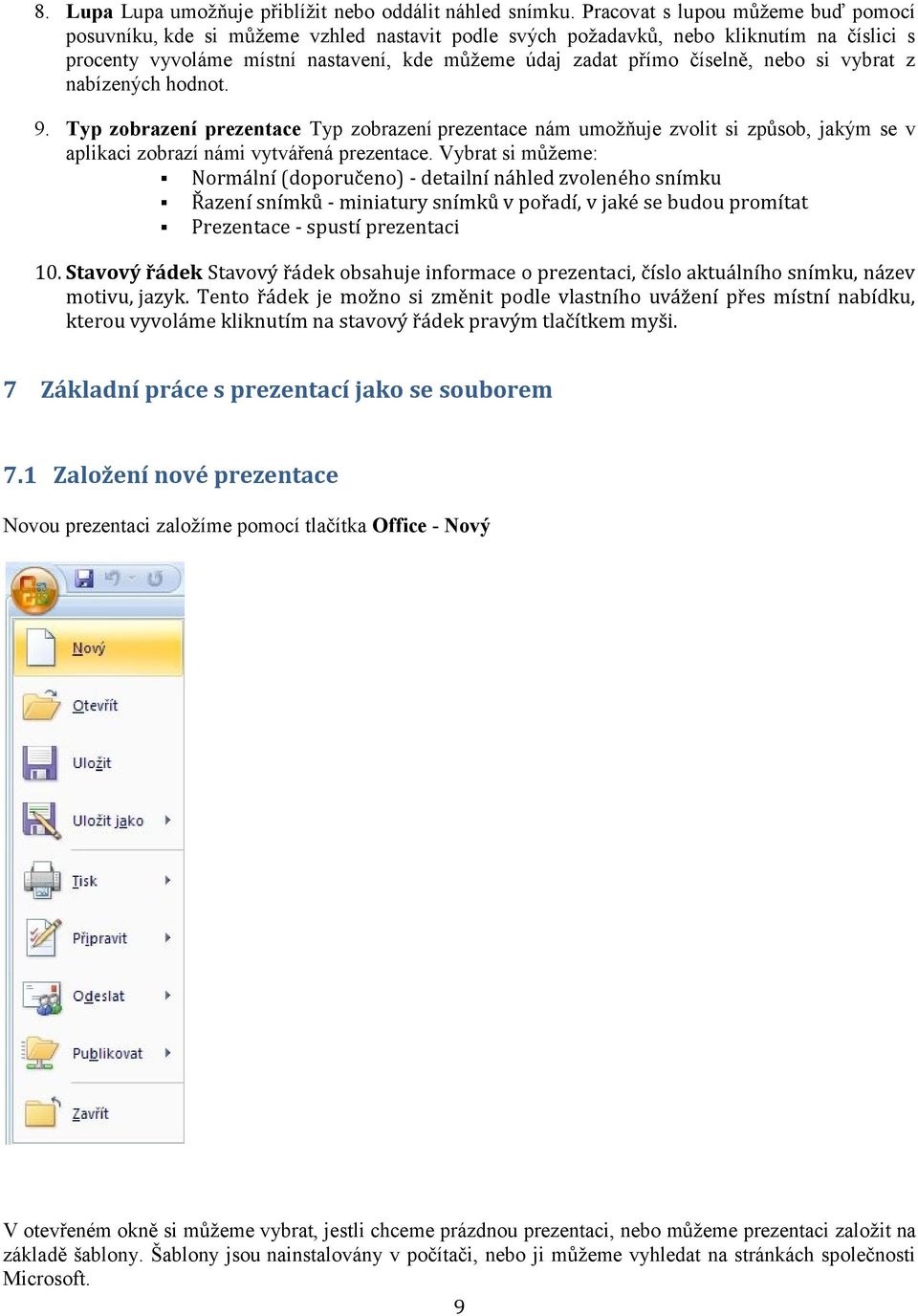 nebo si vybrat z nabízených hodnot. 9. Typ zobrazení prezentace Typ zobrazení prezentace nám umožňuje zvolit si způsob, jakým se v aplikaci zobrazí námi vytvářená prezentace.