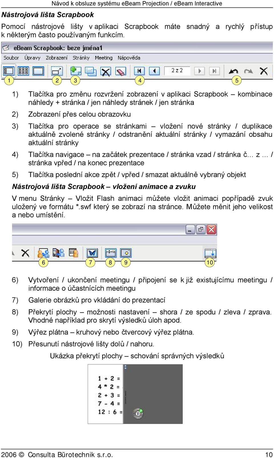 stránkami vložení nové stránky / duplikace aktuálně zvolené stránky / odstranění aktuální stránky / vymazání obsahu aktuální stránky 4) Tlačítka navigace na začátek prezentace / stránka vzad /