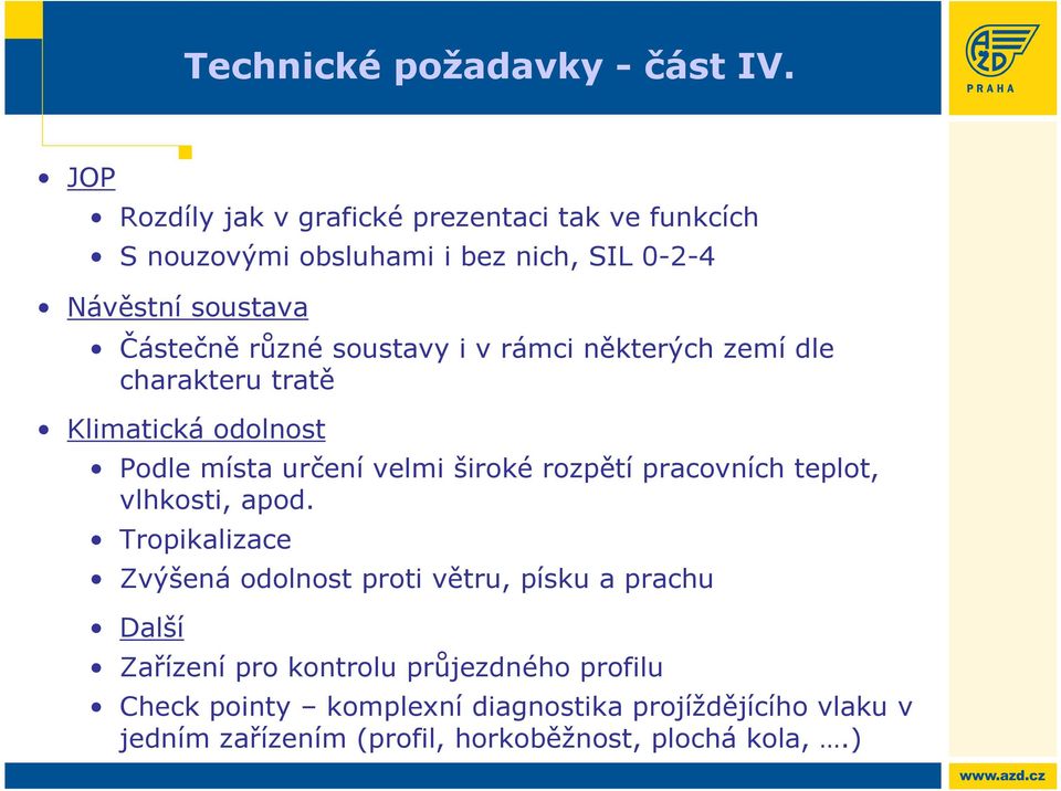 soustavy i v rámci některých zemí dle charakteru tratě Klimatická odolnost Podle místa určení velmi široké rozpětí pracovních