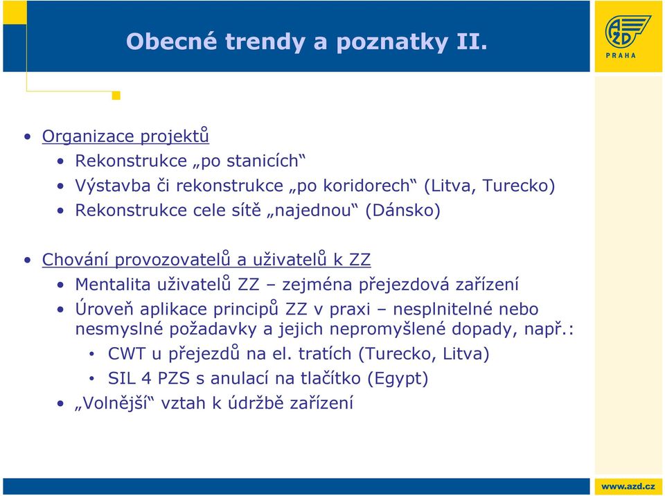 sítě najednou (Dánsko) Chování provozovatelů a uživatelů k ZZ Mentalita uživatelů ZZ zejména přejezdová zařízení Úroveň