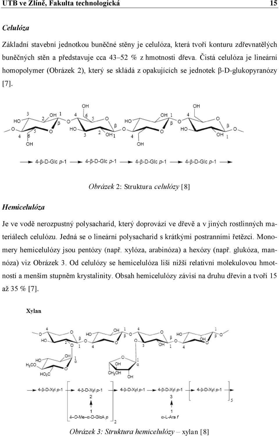 Obrázek 2: Struktura celulózy [8] Hemicelulóza Je ve vodě nerozpustný polysacharid, který doprovází ve dřevě a v jiných rostlinných materiálech celulózu.