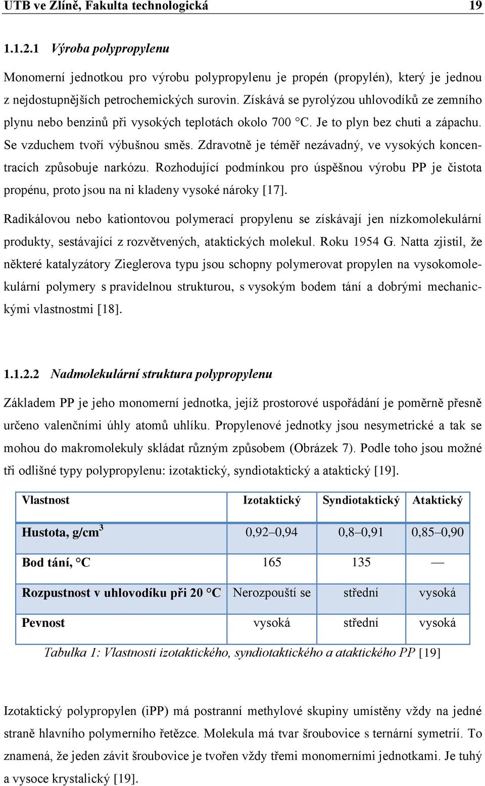 Zdravotně je téměř nezávadný, ve vysokých koncentracích způsobuje narkózu. Rozhodující podmínkou pro úspěšnou výrobu PP je čistota propénu, proto jsou na ni kladeny vysoké nároky [17].