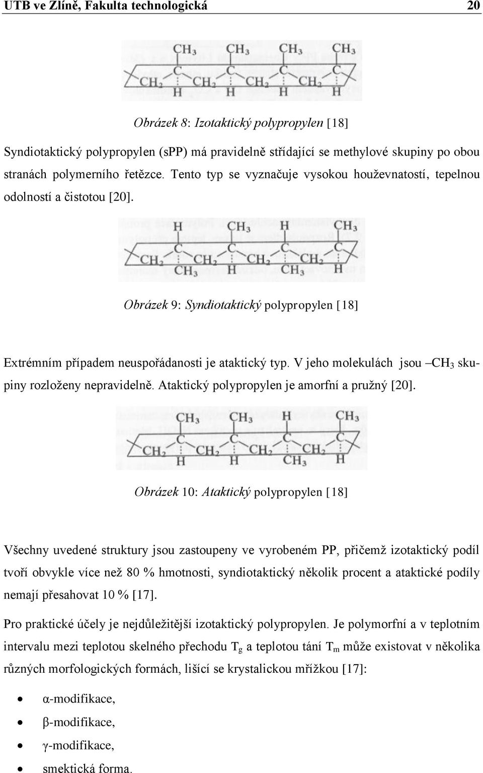 V jeho molekulách jsou CH 3 skupiny rozloţeny nepravidelně. Ataktický polypropylen je amorfní a pruţný [20].