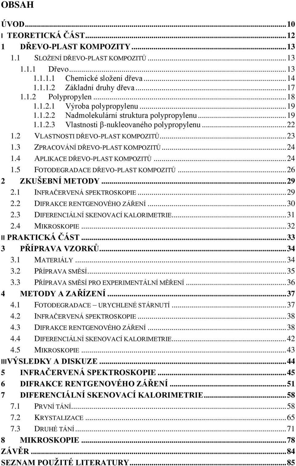 2 VLASTNOSTI DŘEVO-PLAST KOMPOZITŮ... 23 1.3 ZPRACOVÁNÍ DŘEVO-PLAST KOMPOZITŮ... 24 1.4 APLIKACE DŘEVO-PLAST KOMPOZITŮ... 24 1.5 FOTODEGRADACE DŘEVO-PLAST KOMPOZITŮ... 26 2 ZKUŠEBNÍ METODY... 29 2.