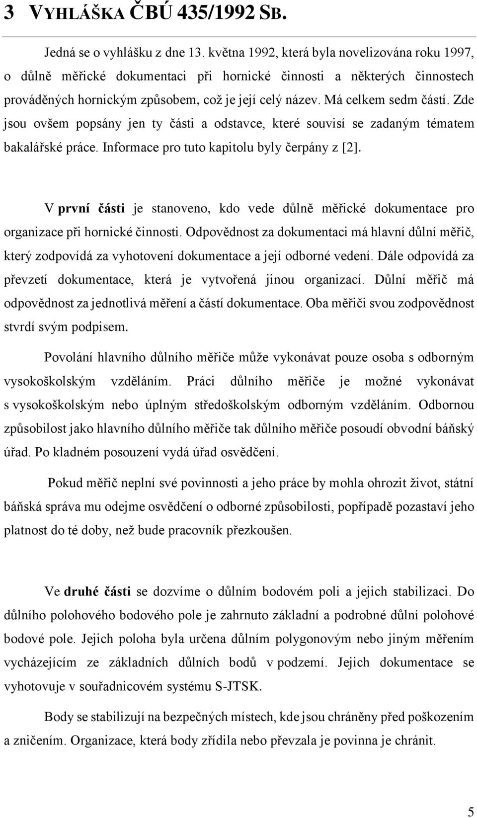 Zde jsou ovšem popsány jen ty části a odstavce, které souvisí se zadaným tématem bakalářské práce. Informace pro tuto kapitolu byly čerpány z [2].