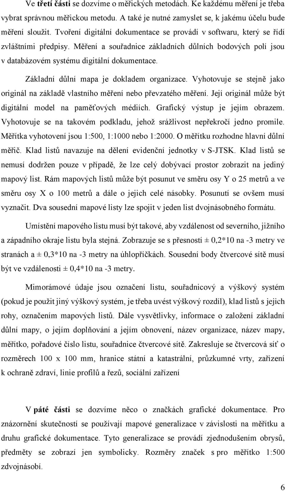 Základní důlní mapa je dokladem organizace. Vyhotovuje se stejně jako originál na základě vlastního měření nebo převzatého měření. Její originál může být digitální model na paměťových médiích.