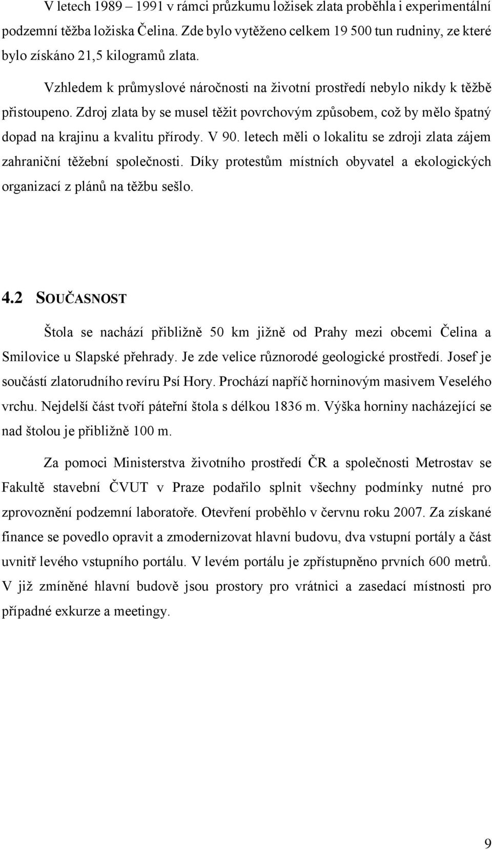 letech měli o lokalitu se zdroji zlata zájem zahraniční těžební společnosti. Díky protestům místních obyvatel a ekologických organizací z plánů na těžbu sešlo. 4.