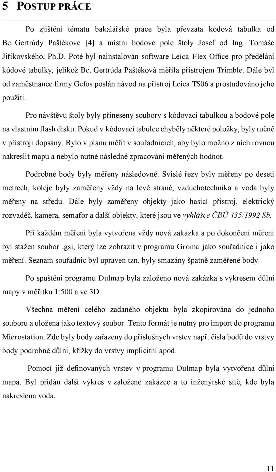 Dále byl od zaměstnance firmy Gefos poslán návod na přístroj Leica TS06 a prostudováno jeho použití.