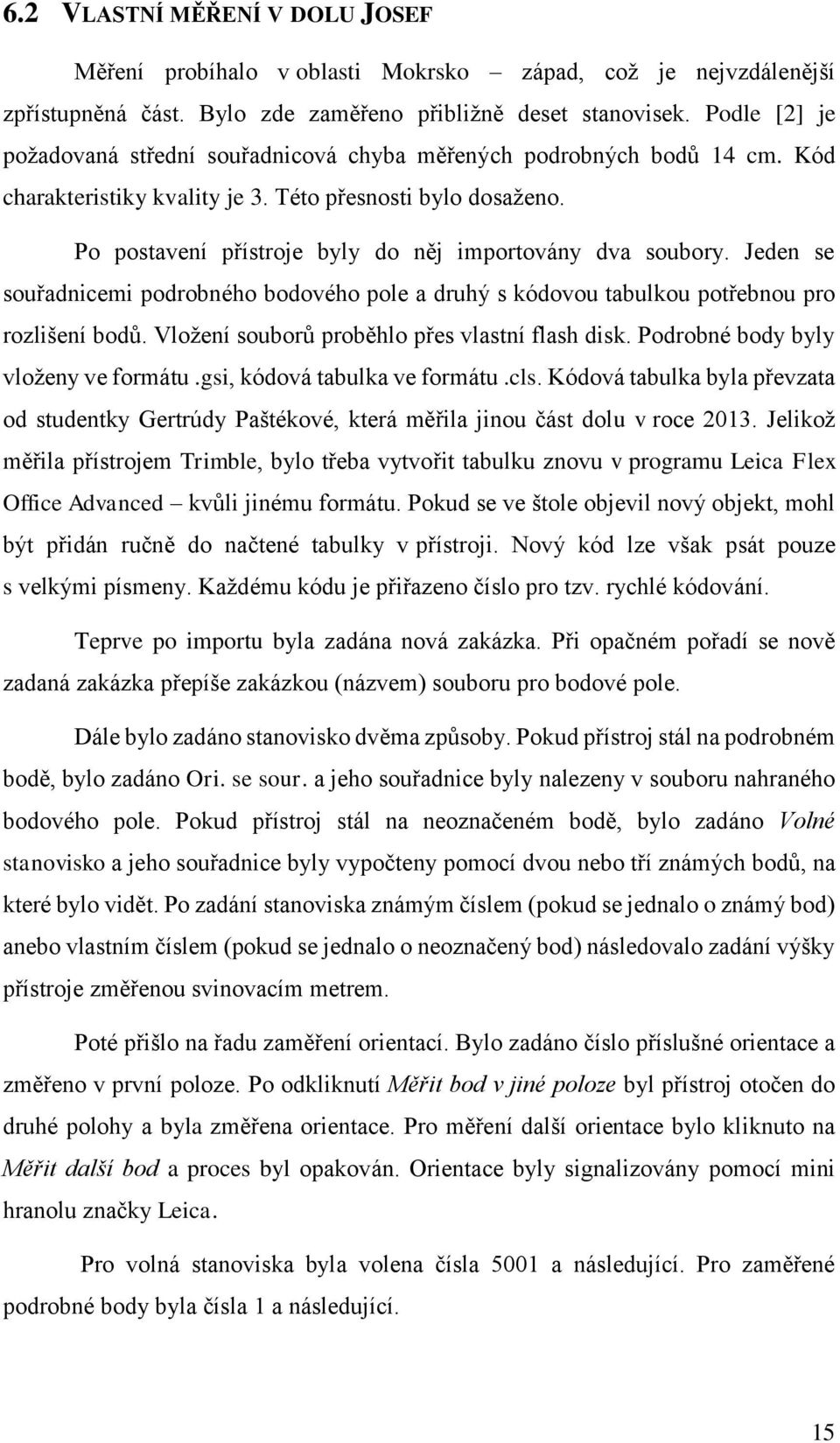 Po postavení přístroje byly do něj importovány dva soubory. Jeden se souřadnicemi podrobného bodového pole a druhý s kódovou tabulkou potřebnou pro rozlišení bodů.