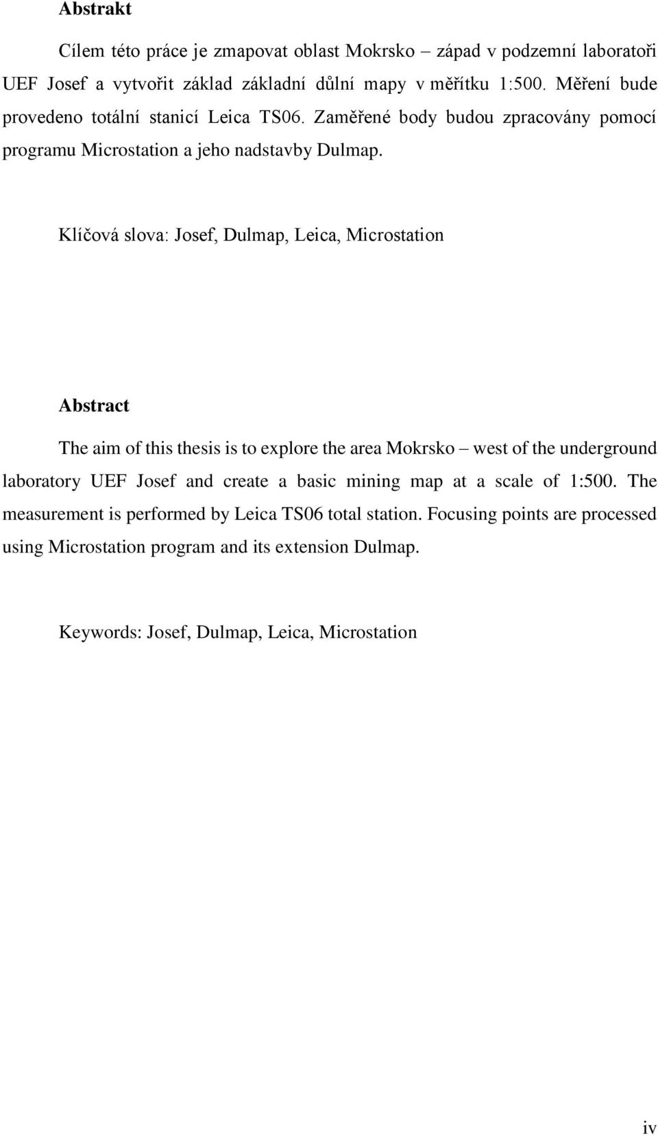 Klíčová slova: Josef, Dulmap, Leica, Microstation Abstract The aim of this thesis is to explore the area Mokrsko west of the underground laboratory UEF Josef and create