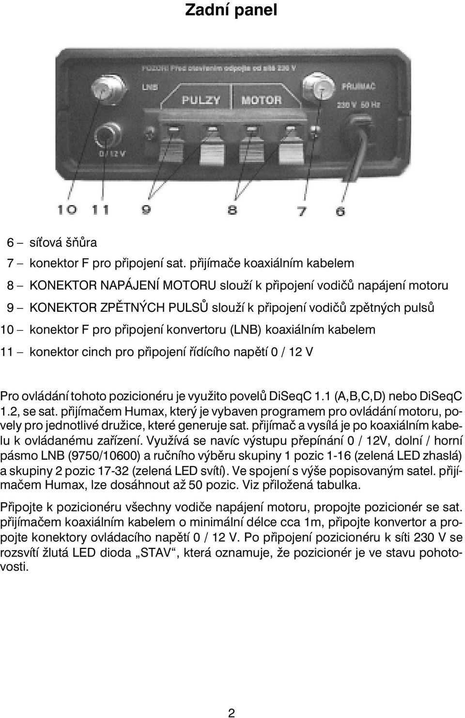 konvertoru (LNB) koaxiálním kabelem 11 konektor cinch pro pøipojení øídícího napìtí 0 / 12 V Pro ovládání tohoto pozicionéru je využito povelù DiSeqC 1.1 (A,B,C,D) nebo DiSeqC 1.2, se sat.