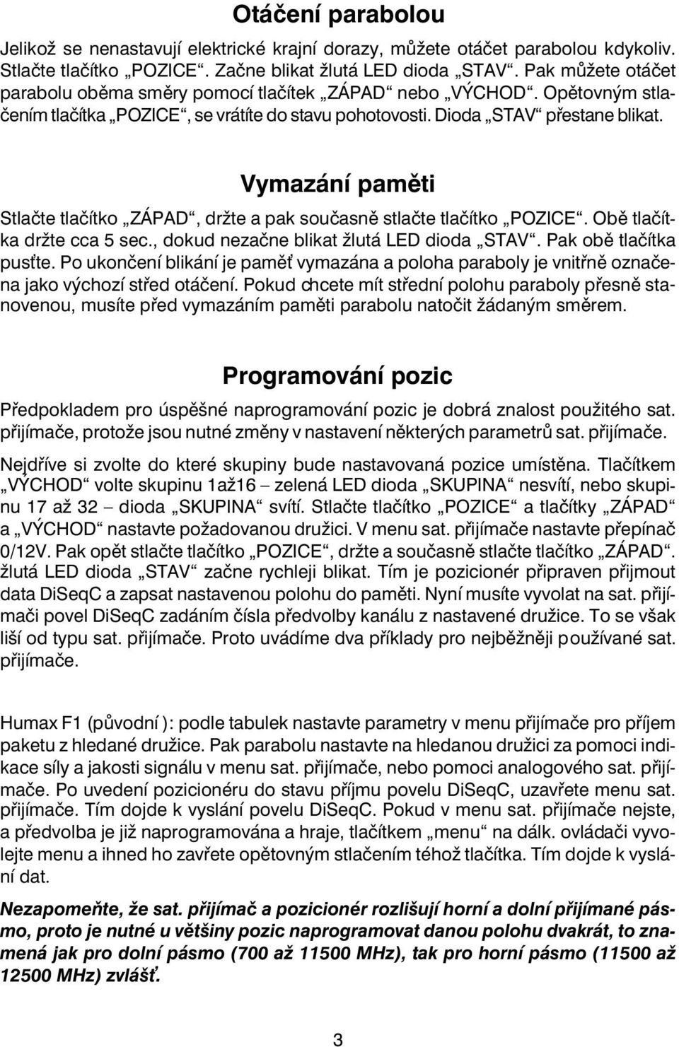 Vymazánípamìti Stlaète tlaèítko ZÁPAD, držte a pak souèasnìstlaète tlaèítko POZICE. Obìtlaèítka držte cca 5 sec., dokud nezaène blikat žlutá LED dioda STAV. Pak obìtlaèítka pus te.