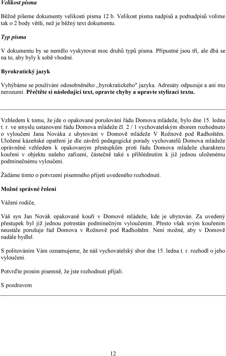 Byrokratický jazyk Vyhýbáme se používání odosobněného byrokratického" jazyka. Adresáty odpuzuje a ani mu nerozumí. Přečtěte si následující text, opravte chyby a upravte stylizaci textu.