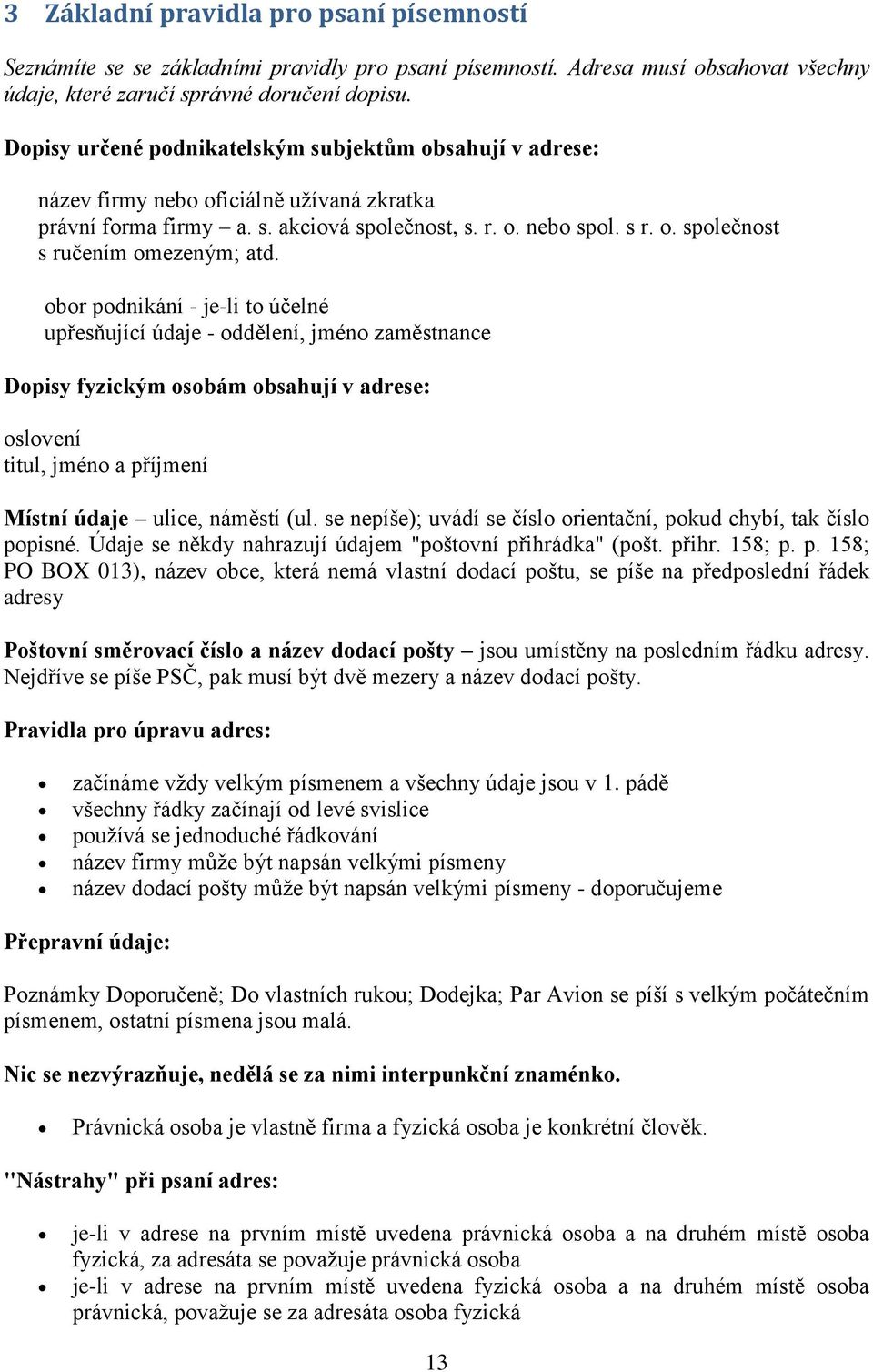 obor podnikání - je-li to účelné upřesňující údaje - oddělení, jméno zaměstnance Dopisy fyzickým osobám obsahují v adrese: oslovení titul, jméno a příjmení Místní údaje ulice, náměstí (ul.