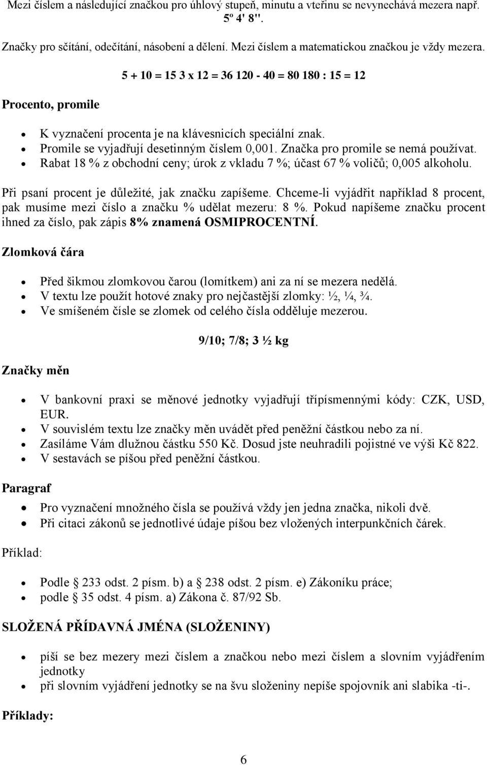 Promile se vyjadřují desetinným číslem 0,001. Značka pro promile se nemá používat. Rabat 18 % z obchodní ceny; úrok z vkladu 7 %; účast 67 % voličů; 0,005 alkoholu.