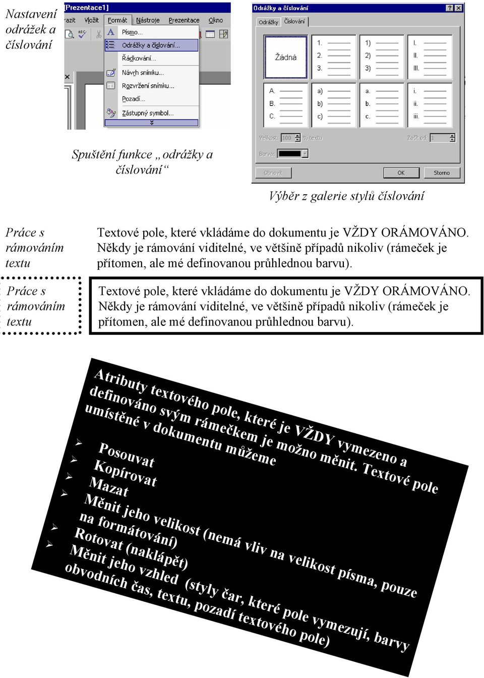 Někdy je rámování viditelné, ve většině případů nikoliv (rámeček je přítomen, ale mé definovanou průhlednou barvu).