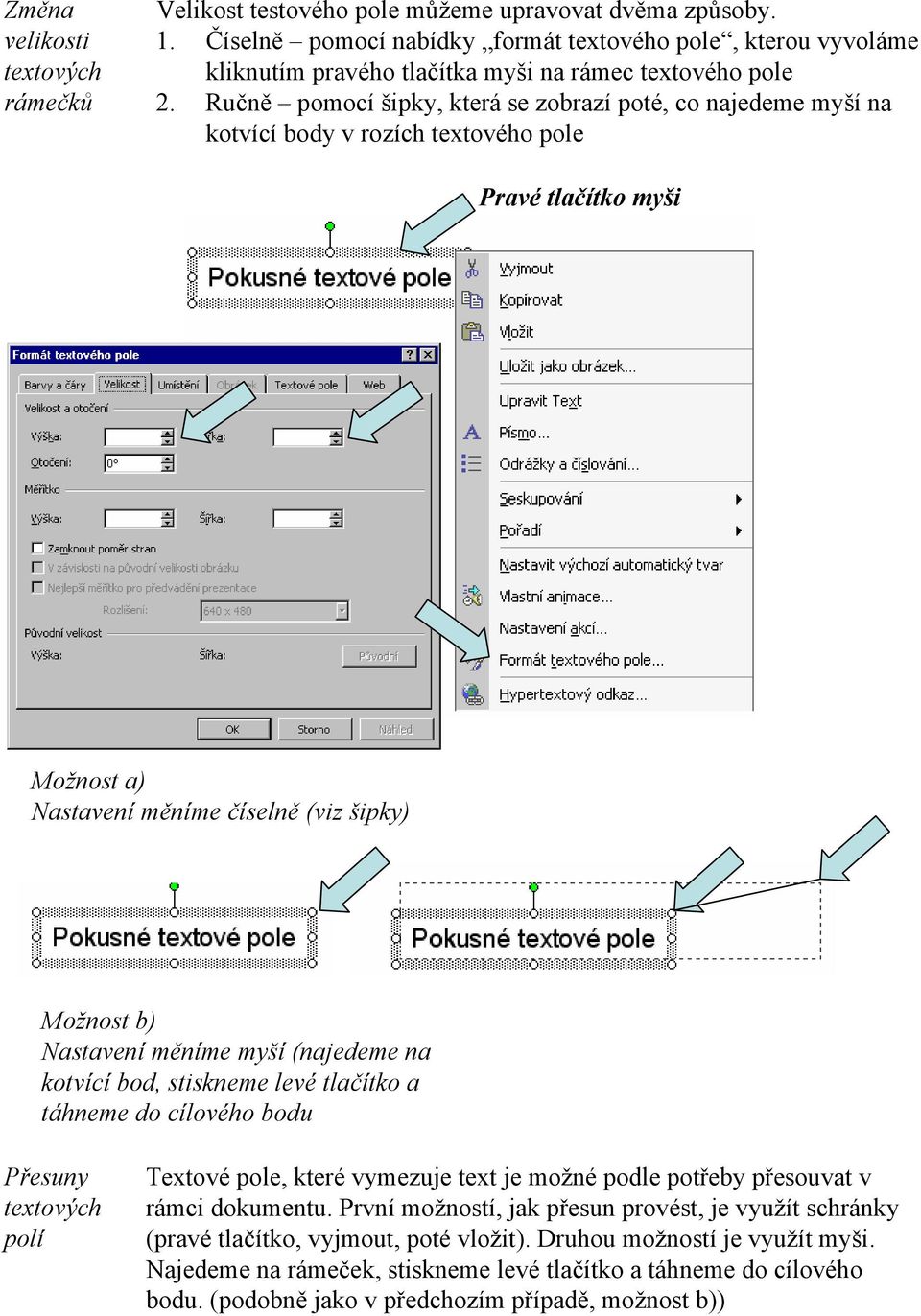 Ručně pomocí šipky, která se zobrazí poté, co najedeme myší na kotvící body v rozích textového pole Pravé tlačítko myši Možnost a) Nastavení měníme číselně (viz šipky) Možnost b) Nastavení měníme