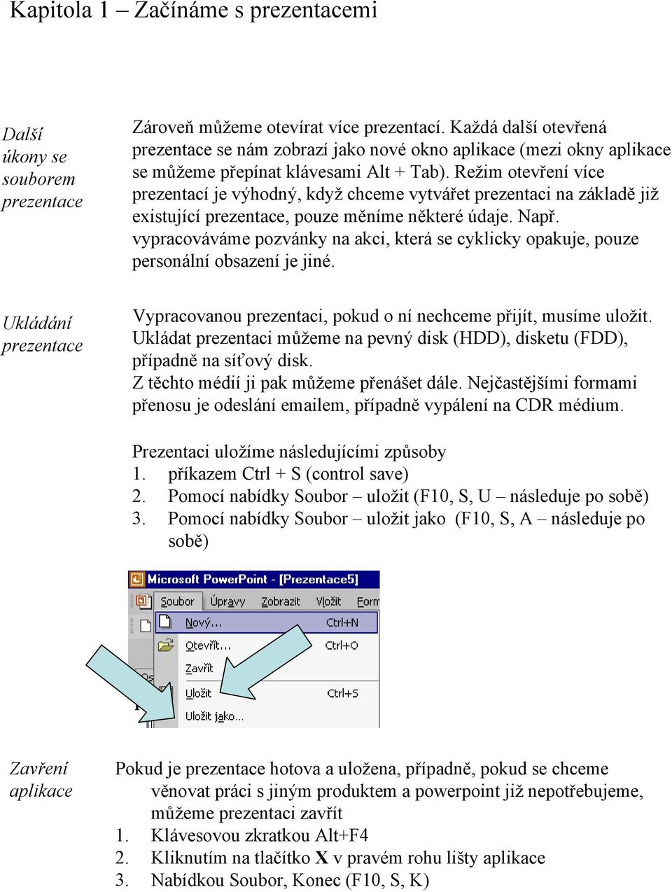 Režim otevření více prezentací je výhodný, když chceme vytvářet prezentaci na základě již existující prezentace, pouze měníme některé údaje. Např.