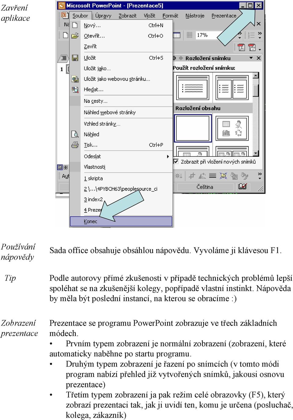 Nápověda by měla být poslední instancí, na kterou se obracíme :) Zobrazení prezentace Prezentace se programu PowerPoint zobrazuje ve třech základních módech.