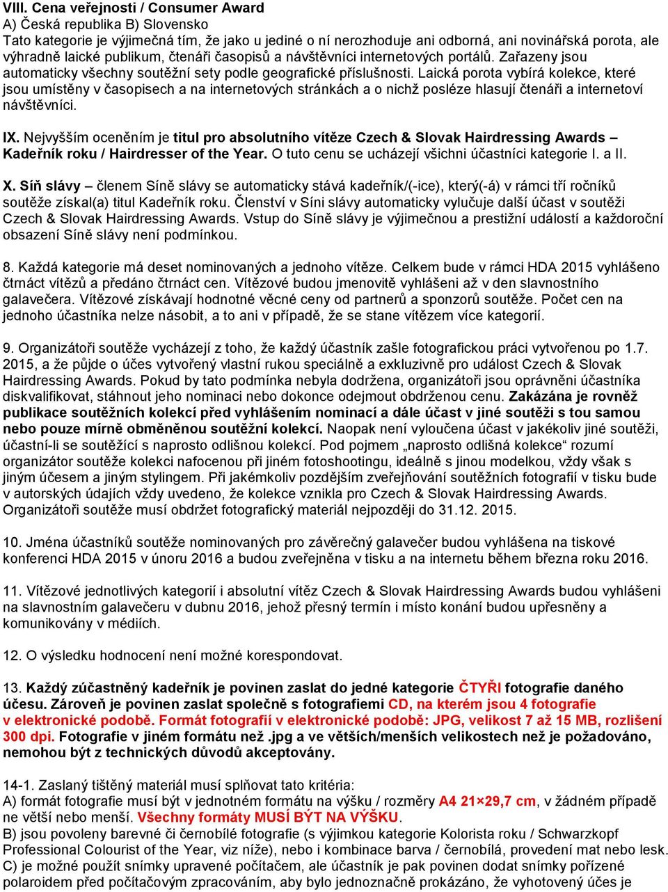 Laická porota vybírá kolekce, které jsou umístěny v časopisech a na internetových stránkách a o nichž posléze hlasují čtenáři a internetoví návštěvníci. IX.