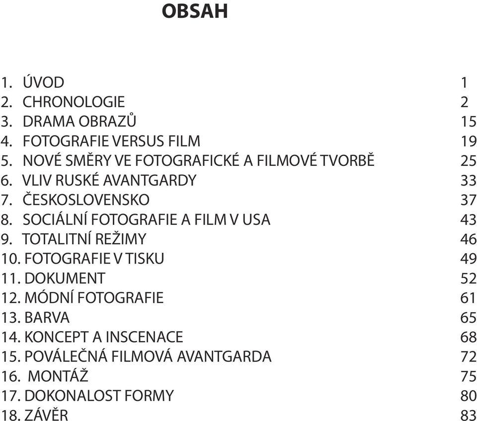 SOCIÁLNÍ FOTOGRAFIE A FILM V USA 43 9. TOTALITNÍ REŽIMY 46 10. FOTOGRAFIE V TISKU 49 11. DOKUMENT 52 12.