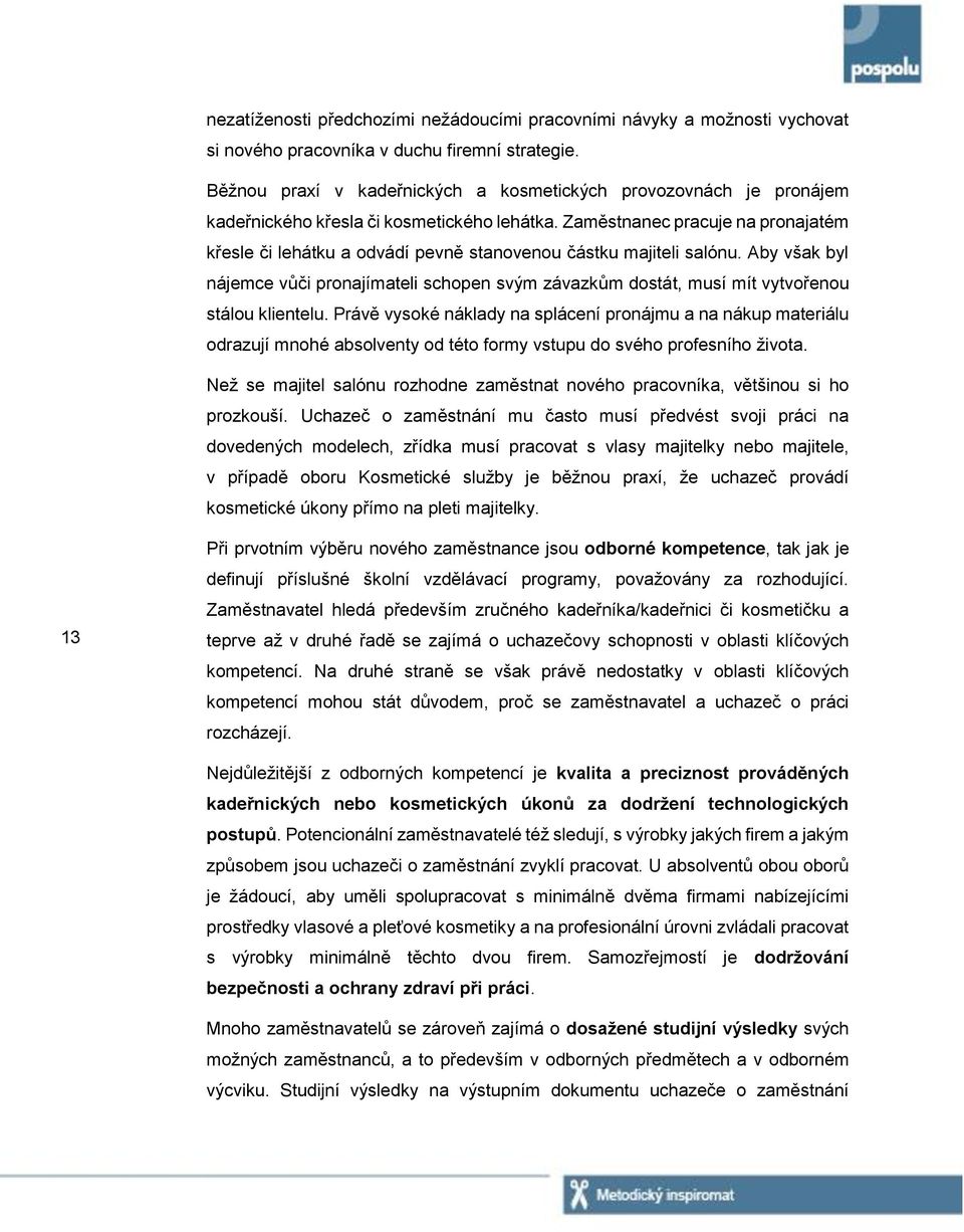 Zaměstnanec pracuje na pronajatém křesle či lehátku a odvádí pevně stanovenou částku majiteli salónu.