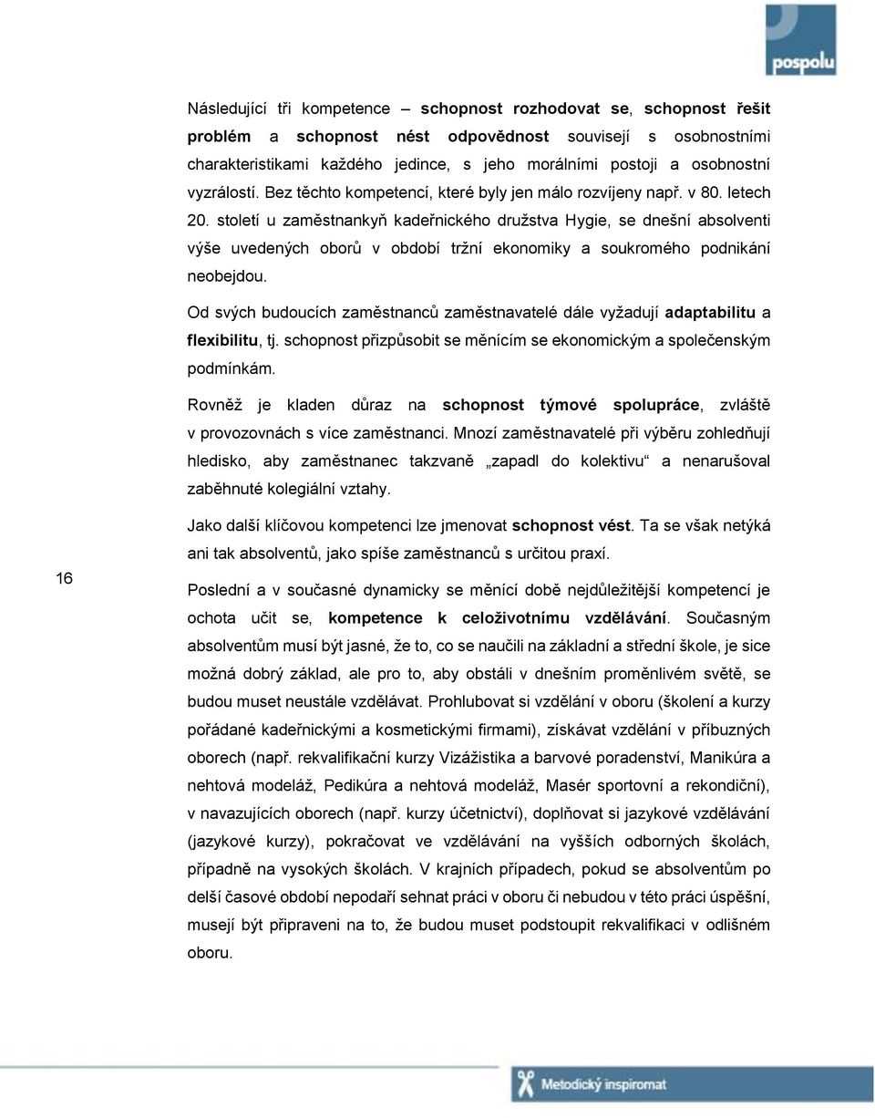 století u zaměstnankyň kadeřnického družstva Hygie, se dnešní absolventi výše uvedených oborů v období tržní ekonomiky a soukromého podnikání neobejdou.