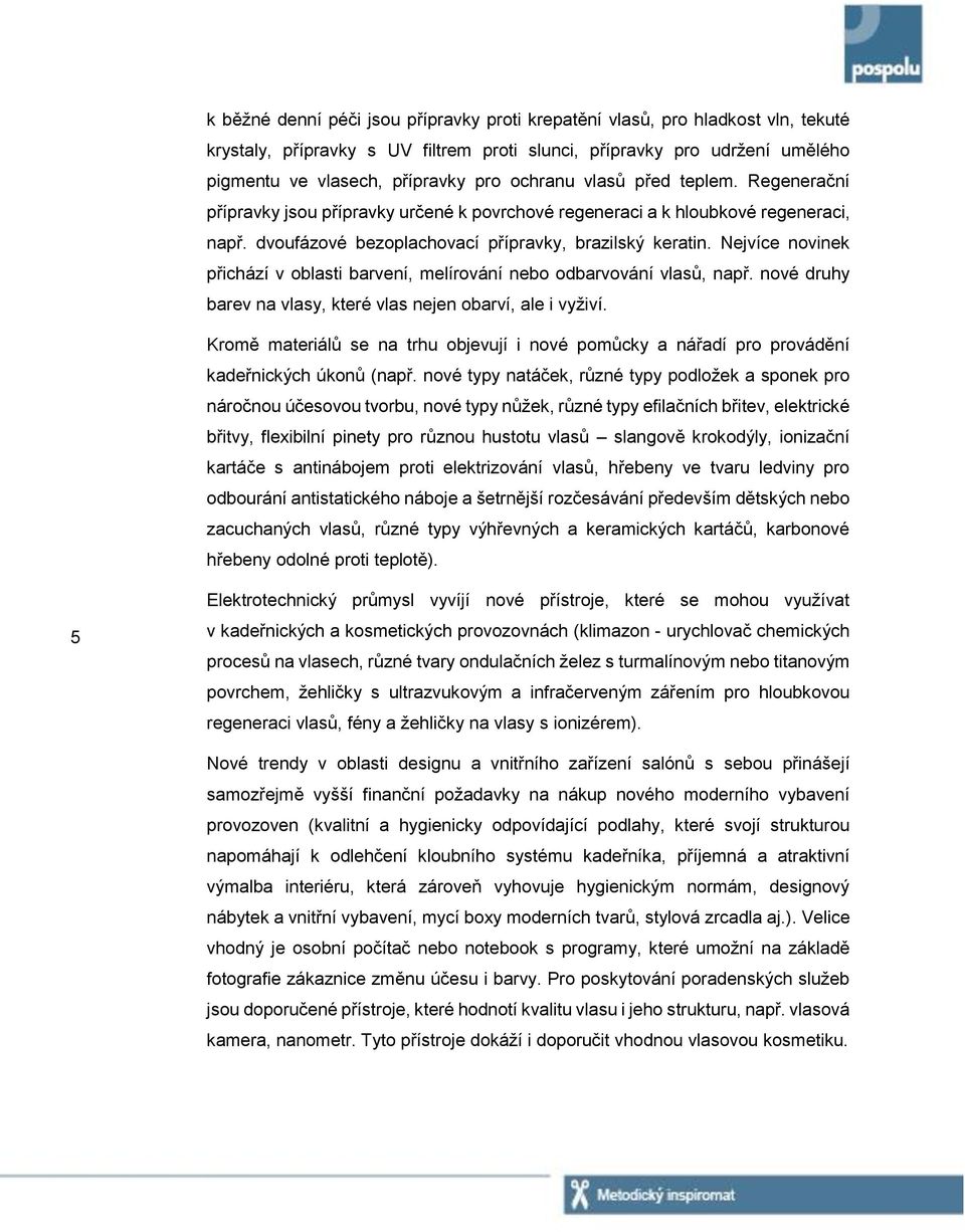 Nejvíce novinek přichází v oblasti barvení, melírování nebo odbarvování vlasů, např. nové druhy barev na vlasy, které vlas nejen obarví, ale i vyživí.