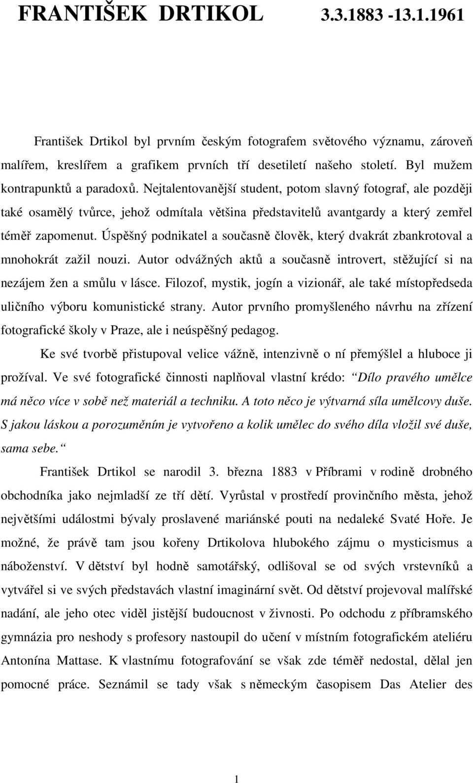 Úspěšný podnikatel a současně člověk, který dvakrát zbankrotoval a mnohokrát zažil nouzi. Autor odvážných aktů a současně introvert, stěžující si na nezájem žen a smůlu v lásce.