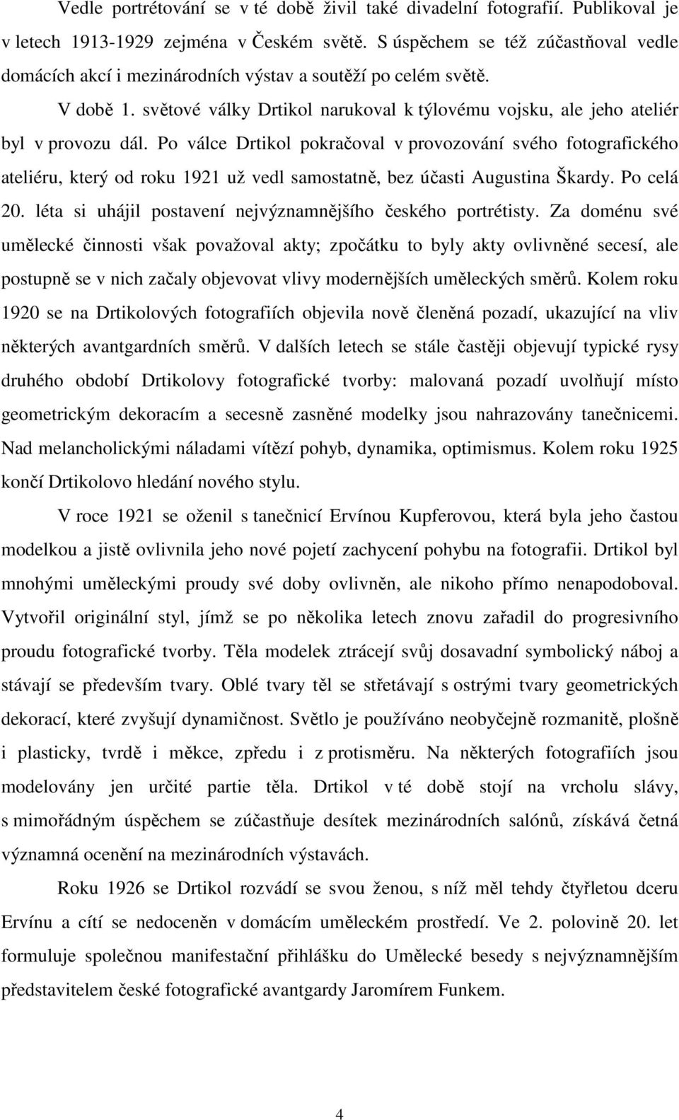 Po válce Drtikol pokračoval v provozování svého fotografického ateliéru, který od roku 1921 už vedl samostatně, bez účasti Augustina Škardy. Po celá 20.