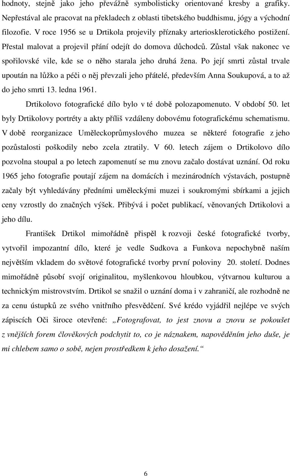 Zůstal však nakonec ve spořilovské vile, kde se o něho starala jeho druhá žena.