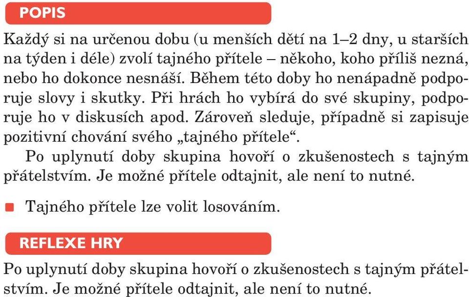 Zároveň sleduje, případně si zapisuje pozitivní chování svého tajného přítele. Po uplynutí doby skupina hovoří o zkušenostech s tajným přátelstvím.