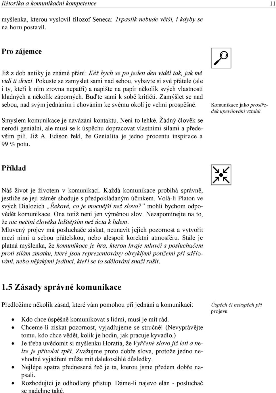 Pokuste se zamyslet sami nad sebou, vybavte si své přátele (ale i ty, kteří k nim zrovna nepatří) a napište na papír několik svých vlastností kladných a několik záporných. Buďte sami k sobě kritičtí.