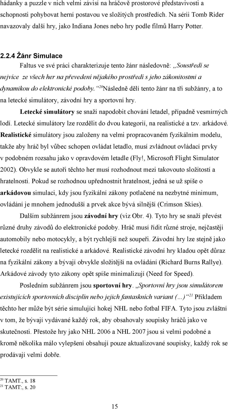 2.4 Žánr Simulace Faltus ve své práci charakterizuje tento žánr následovně: Soustředí se nejvíce ze všech her na převedení nějakého prostředí s jeho zákonitostmi a dynamikou do elektronické podoby.