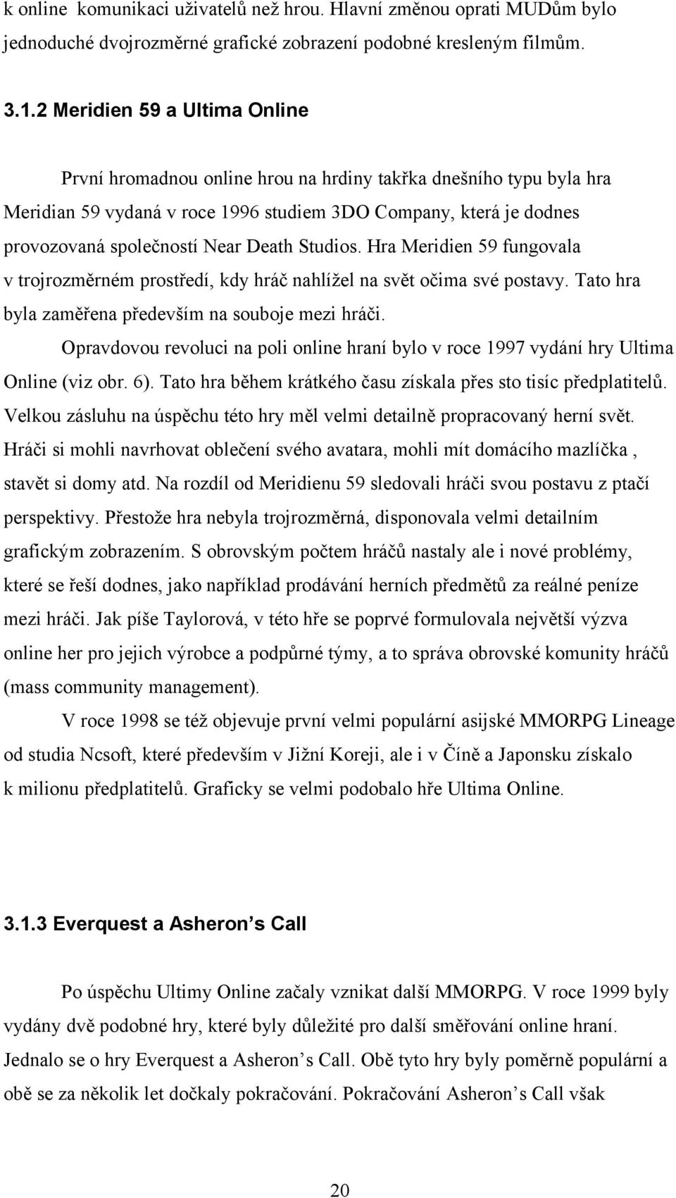 Death Studios. Hra Meridien 59 fungovala v trojrozměrném prostředí, kdy hráč nahlížel na svět očima své postavy. Tato hra byla zaměřena především na souboje mezi hráči.