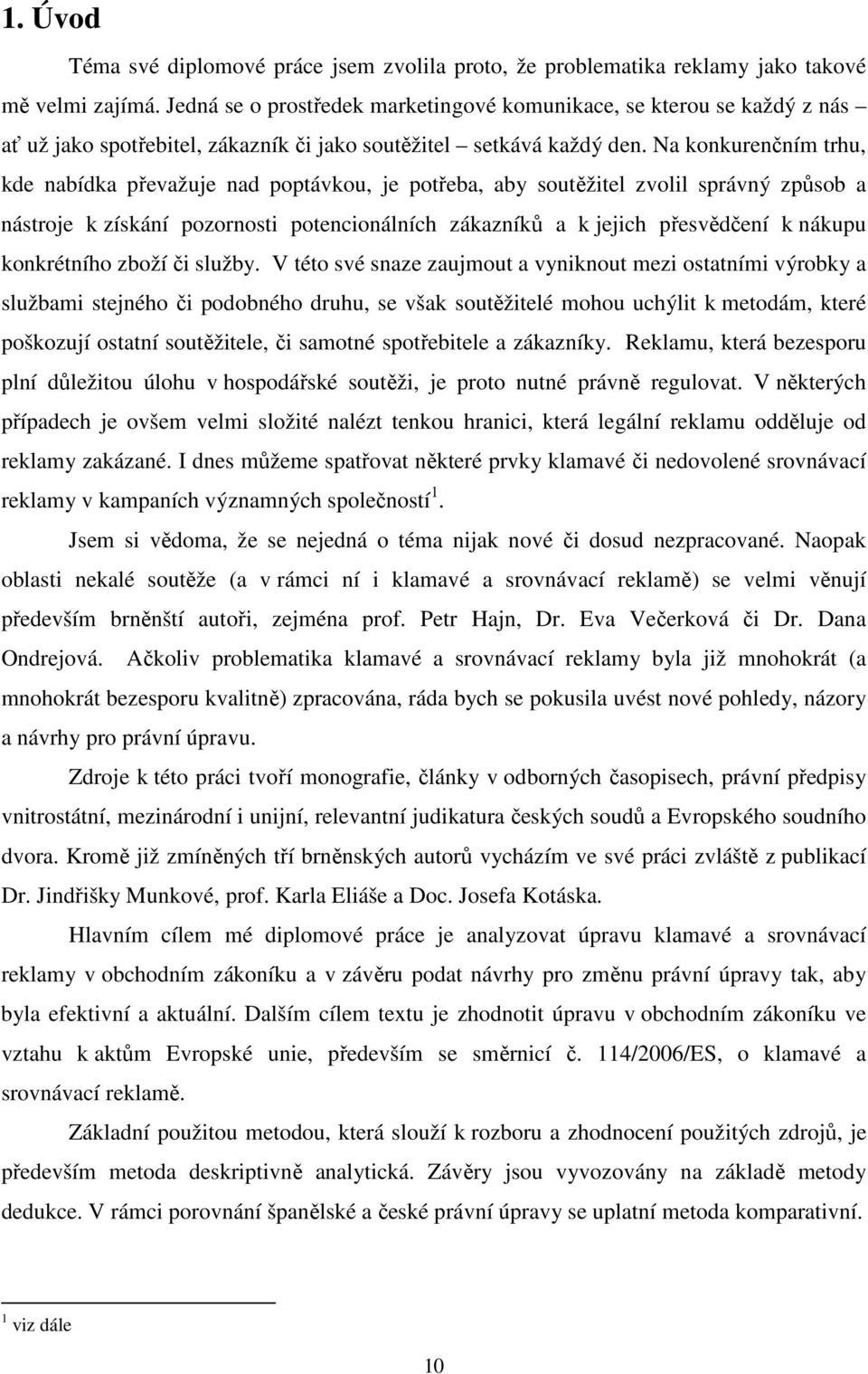 Na konkurenčním trhu, kde nabídka převažuje nad poptávkou, je potřeba, aby soutěžitel zvolil správný způsob a nástroje k získání pozornosti potencionálních zákazníků a k jejich přesvědčení k nákupu