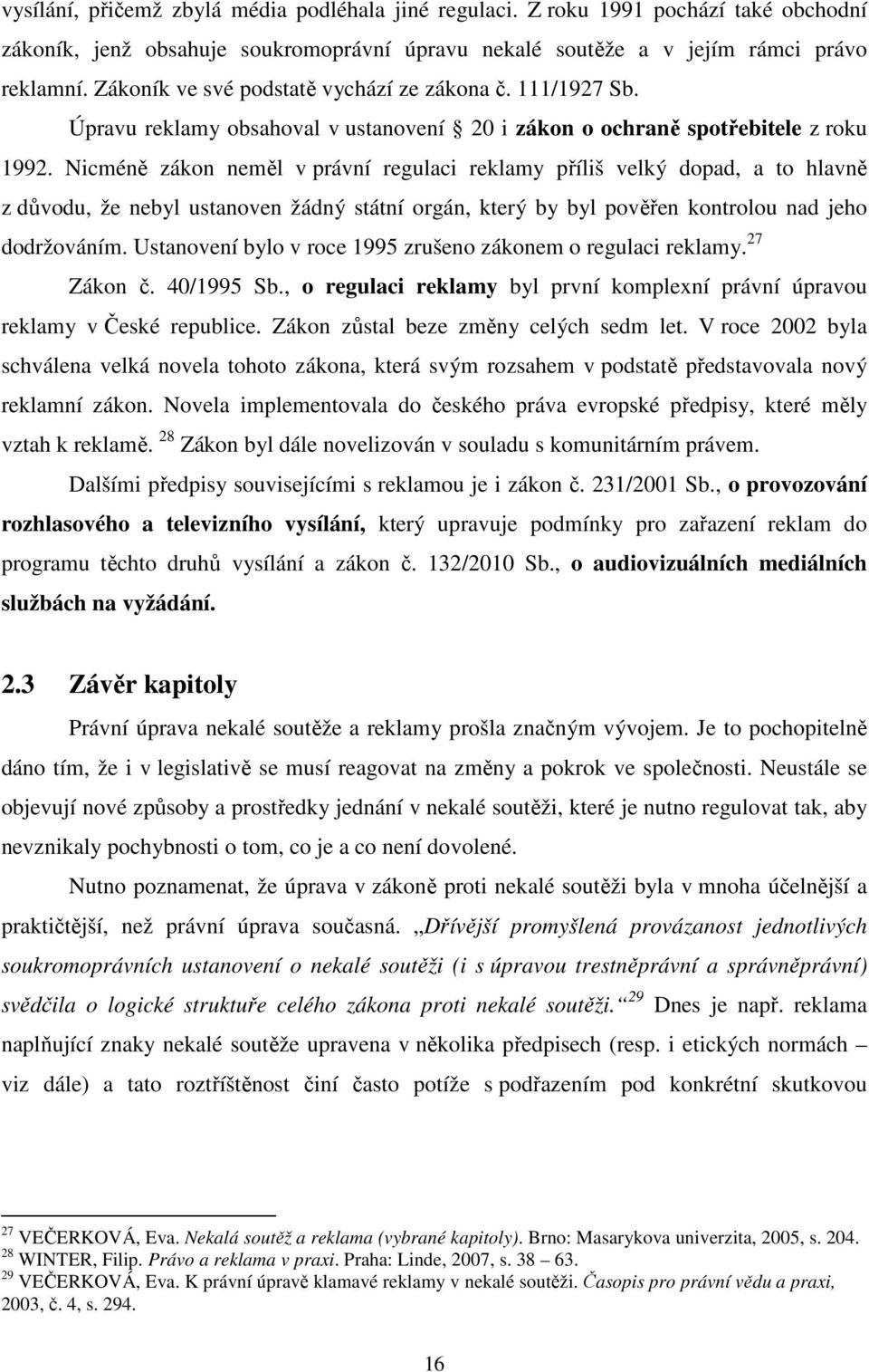 Nicméně zákon neměl v právní regulaci reklamy příliš velký dopad, a to hlavně z důvodu, že nebyl ustanoven žádný státní orgán, který by byl pověřen kontrolou nad jeho dodržováním.