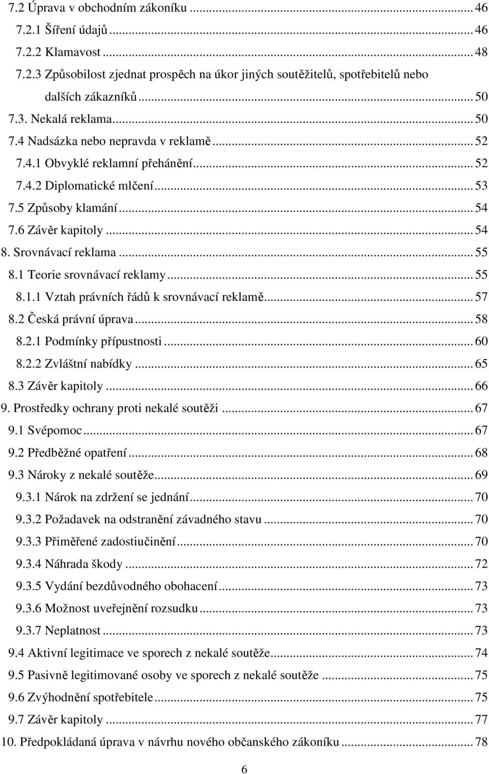 1 Teorie srovnávací reklamy... 55 8.1.1 Vztah právních řádů k srovnávací reklamě... 57 8.2 Česká právní úprava... 58 8.2.1 Podmínky přípustnosti... 60 8.2.2 Zvláštní nabídky... 65 8.3 Závěr kapitoly.