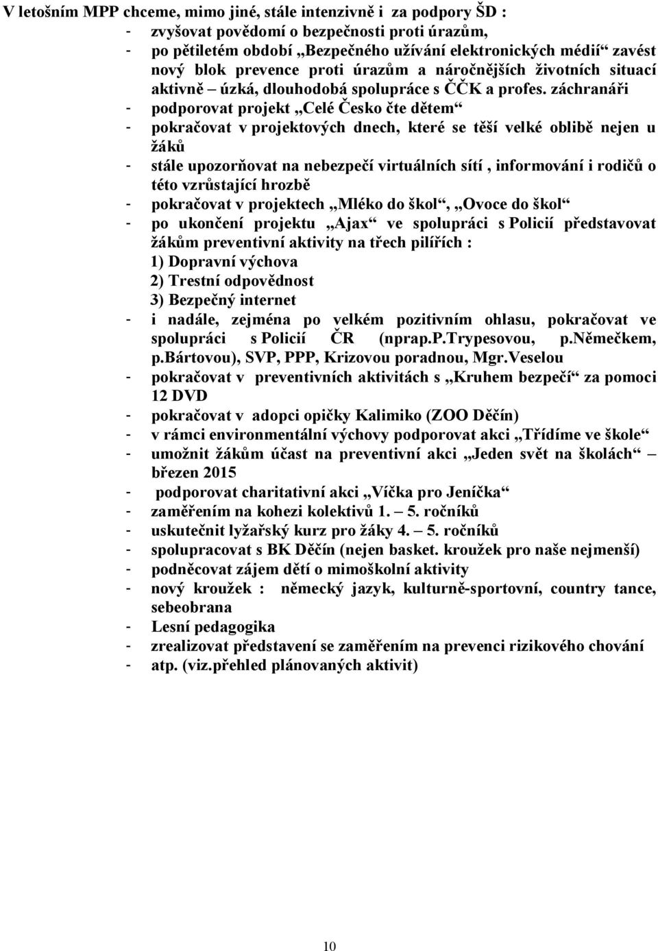 záchranáři - podporovat projekt Celé Česko čte dětem - pokračovat v projektových dnech, které se těší velké oblibě nejen u žáků - stále upozorňovat na nebezpečí virtuálních sítí, informování i rodičů