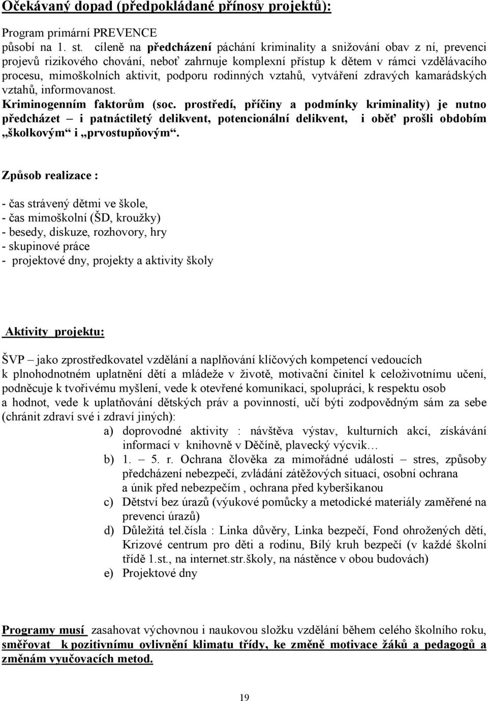 podporu rodinných vztahů, vytváření zdravých kamarádských vztahů, informovanost. Kriminogenním faktorům (soc.