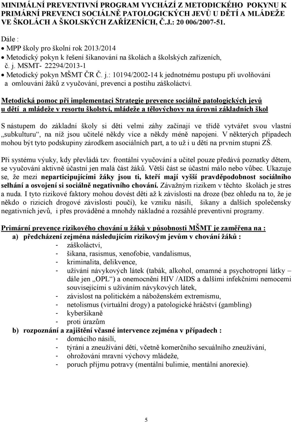 MSMT- 22294/2013-1 Metodický pokyn MŠMT ČR Č. j.: 10194/2002-14 k jednotnému postupu při uvolňování a omlouvání žáků z vyučování, prevenci a postihu záškoláctví.