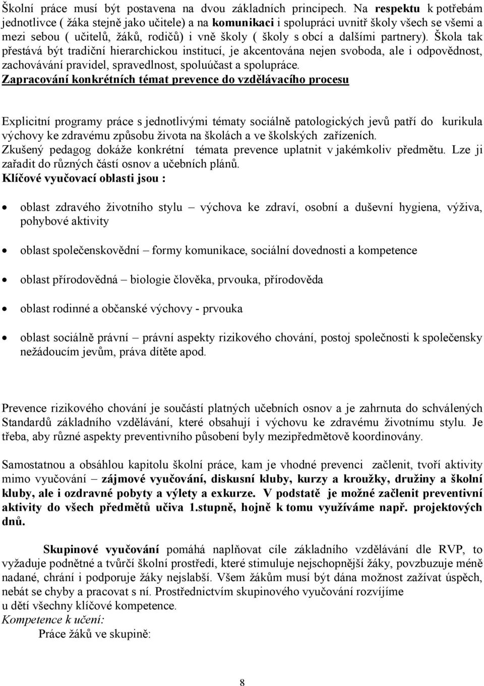 partnery). Škola tak přestává být tradiční hierarchickou institucí, je akcentována nejen svoboda, ale i odpovědnost, zachovávání pravidel, spravedlnost, spoluúčast a spolupráce.