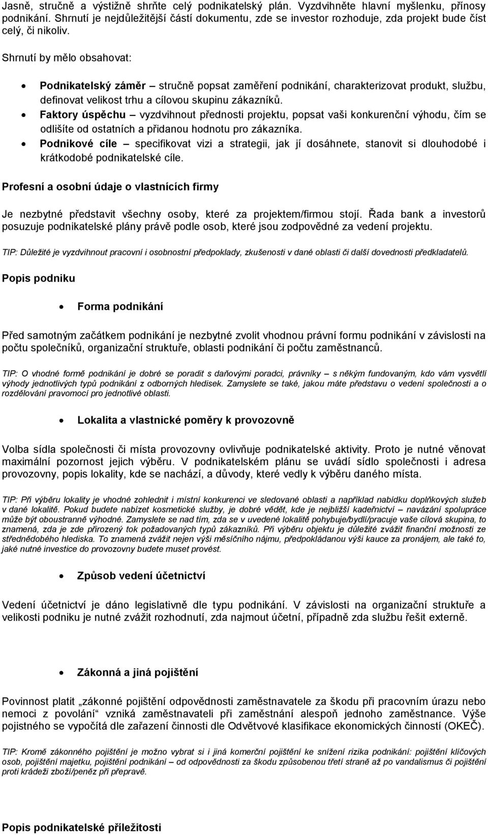 Shrnutí by měl bsahvat: Pdnikatelský záměr stručně ppsat zaměření pdnikání, charakterizvat prdukt, službu, definvat velikst trhu a cílvu skupinu zákazníků.