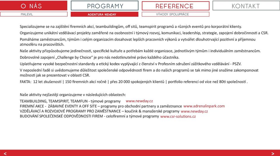 Pomáháme zaměstnancům, týmům i celým organizacím dosahovat lepších pracovních výkonů a vytvářet dlouhotrvající pozitivní a příjemnou atmosféru na pracovištích.