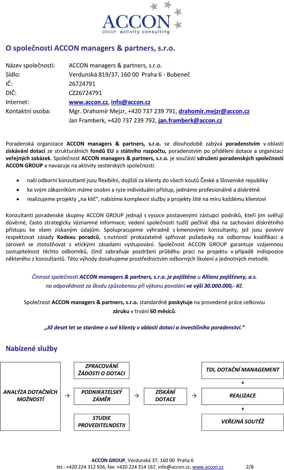 Společnost ACCON managers & partners, s.r.o. je součástí sdružení poradenských společností ACCON GROUP a navazuje na aktivity sesterských společností.