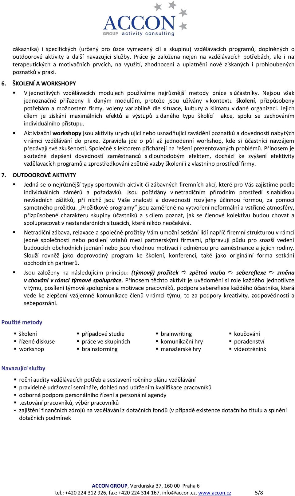 ŠKOLENÍ A WORKSHOPY V jednotlivých vzdělávacích modulech používáme nejrůznější metody práce s účastníky.