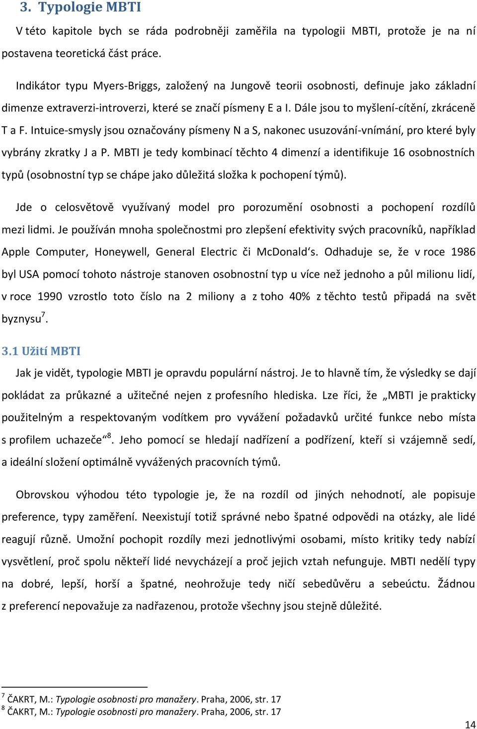 Intuice-smysly jsou označovány písmeny N a S, nakonec usuzování-vnímání, pro které byly vybrány zkratky J a P.