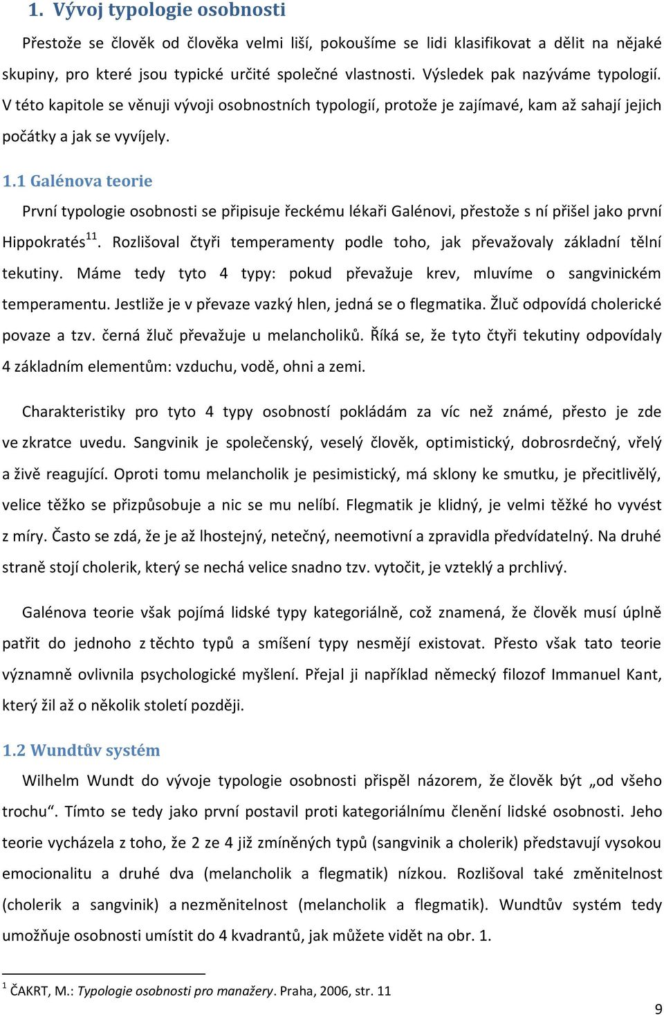 1 Galénova teorie První typologie osobnosti se připisuje řeckému lékaři Galénovi, přestože s ní přišel jako první Hippokratés 11.