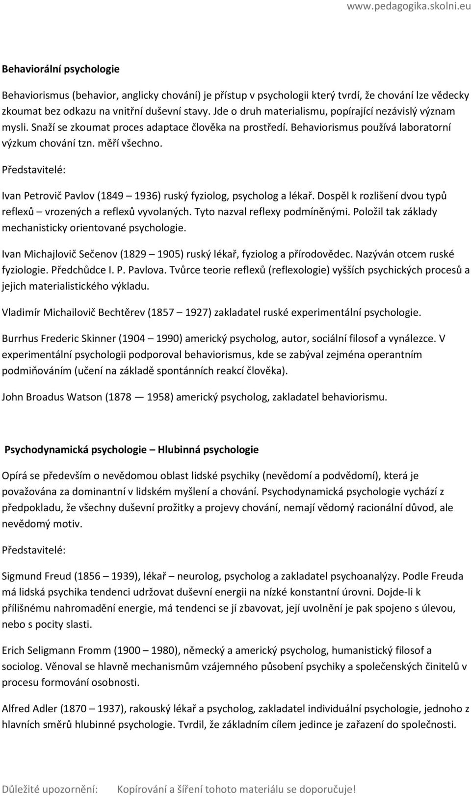 Ivan Petrovič Pavlov (1849 1936) ruský fyziolog, psycholog a lékař. Dospěl k rozlišení dvou typů reflexů vrozených a reflexů vyvolaných. Tyto nazval reflexy podmíněnými.