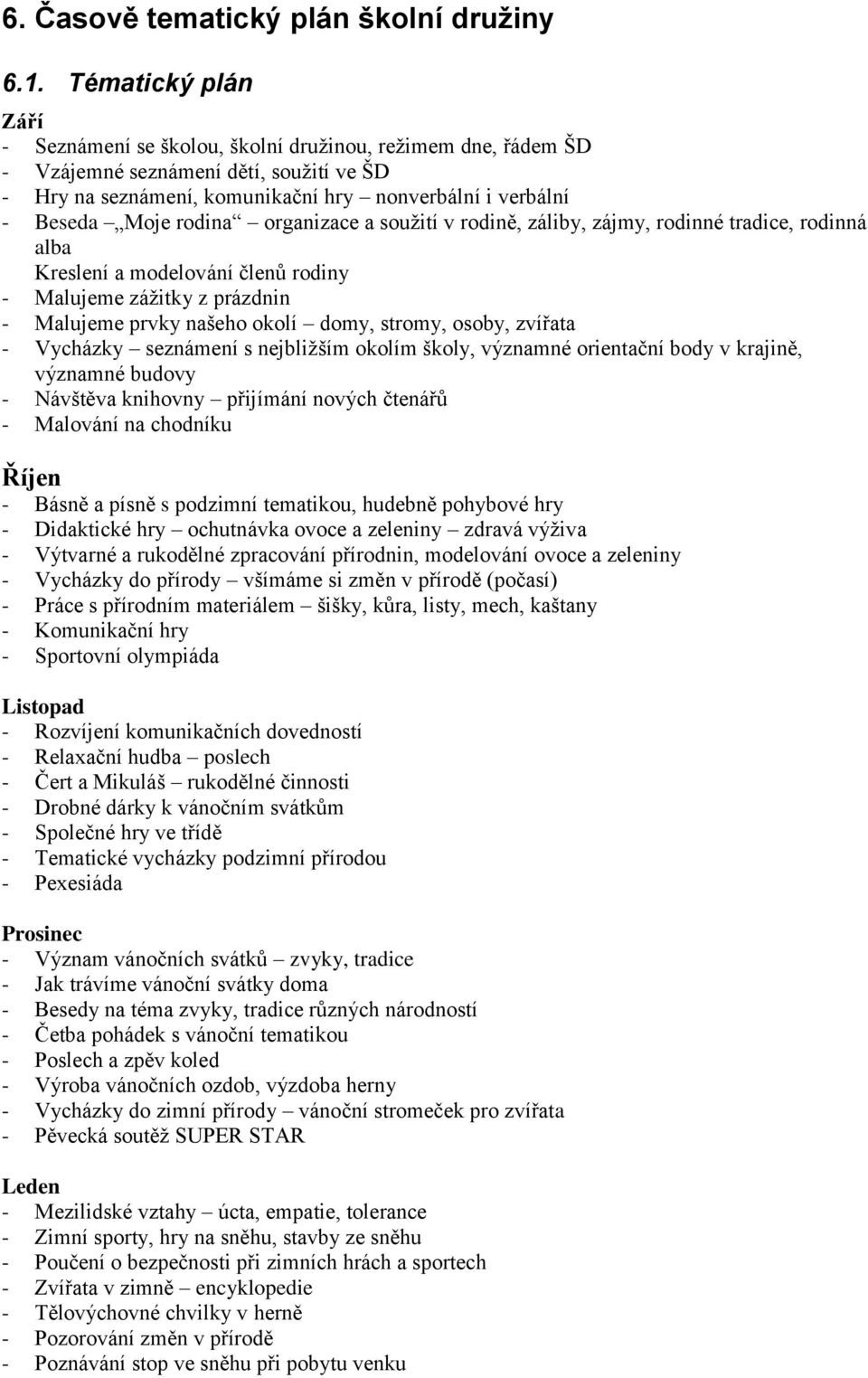 rodina organizace a soužití v rodině, záliby, zájmy, rodinné tradice, rodinná alba Kreslení a modelování členů rodiny - Malujeme zážitky z prázdnin - Malujeme prvky našeho okolí domy, stromy, osoby,